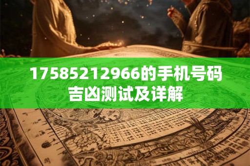 17585212966的手机号码吉凶测试及详解