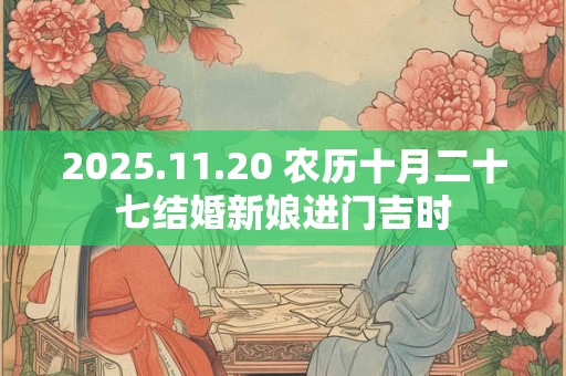 2025.11.20 农历十月二十七结婚新娘进门吉时