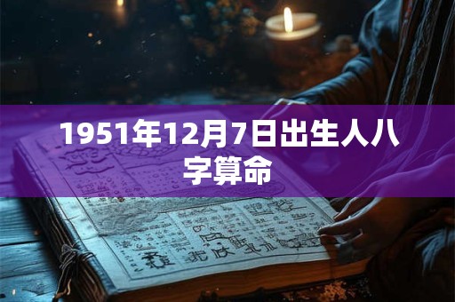 1951年12月7日出生人八字算命