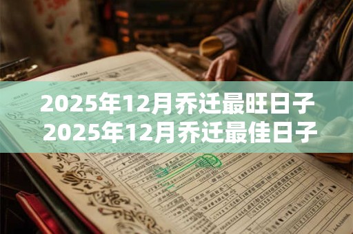 2025年12月乔迁最旺日子 2025年12月乔迁最佳日子