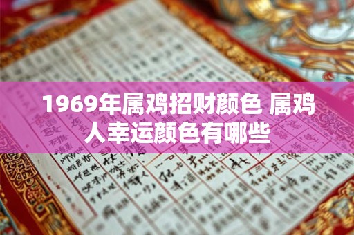 1969年属鸡招财颜色 属鸡人幸运颜色有哪些 1969年属鸡招财颜色 属鸡人幸运颜色有哪些