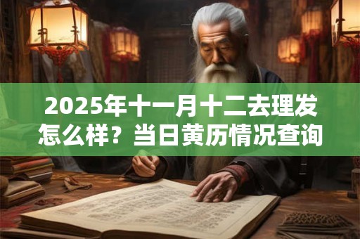 2026年十一月十二去理发怎么样？当日黄历情况查询