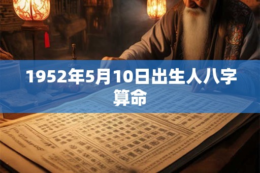 1952年5月10日出生人八字算命