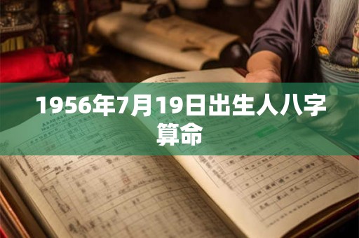 1956年7月19日出生人八字算命