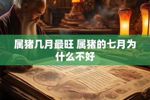 属猪几月最旺 属猪的七月为什么不好