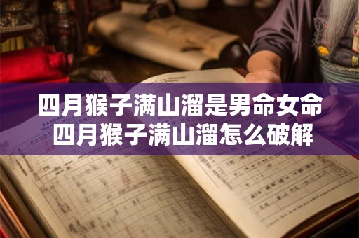四月猴子满山溜是男命女命 四月猴子满山溜怎么破解