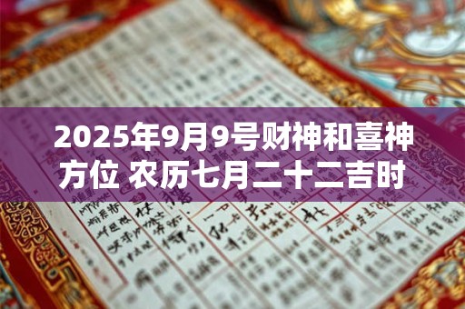 2025年9月9号财神和喜神方位 农历七月二十二吉时查询