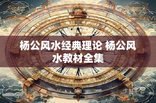 杨公风水经典理论 杨公风水教材全集