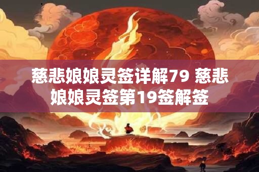 慈悲娘娘灵签详解79 慈悲娘娘灵签第19签解签