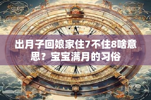 出月子回娘家住7不住8啥意思？宝宝满月的习俗