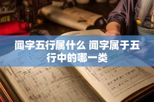 闻字五行属什么 闻字属于五行中的哪一类