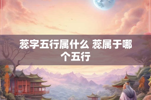 蕊字五行属什么 蕊属于哪个五行
