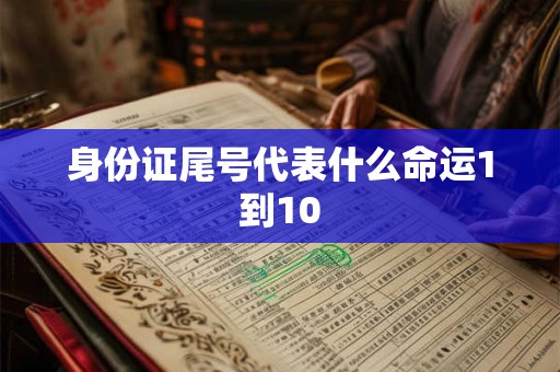 身份证尾号代表什么命运1到10