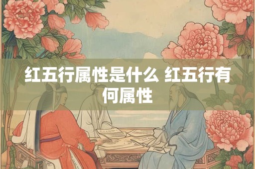 红五行属性是什么 红五行有何属性