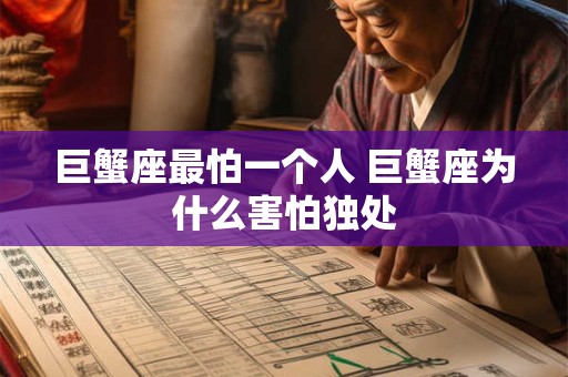 巨蟹座最怕一个人 巨蟹座为什么害怕独处