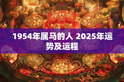1954年属马的人 2025年运势及运程
