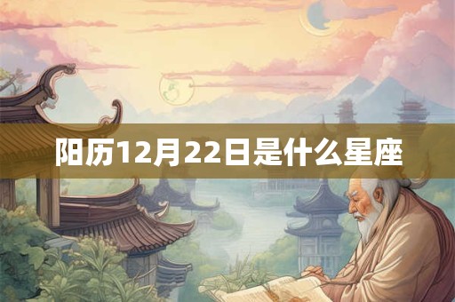 阳历12月22日是什么星座 阳历12月22日是什么星座