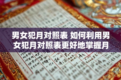 男女犯月对照表 如何利用男女犯月对照表更好地掌握月经期