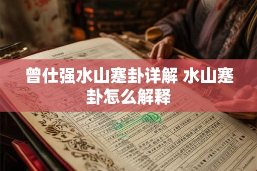 曾仕强水山蹇卦详解 水山蹇卦怎么解释