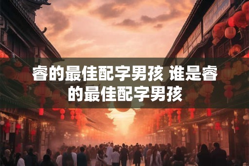 睿的最佳配字男孩 谁是睿的最佳配字男孩