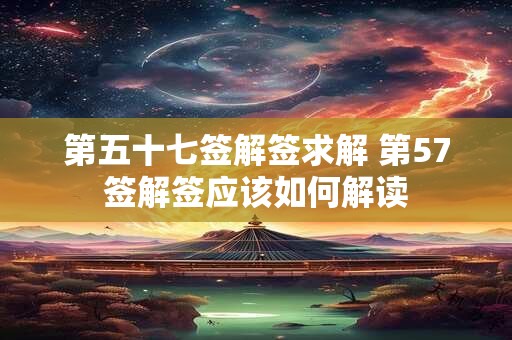 第五十七签解签求解 第57签解签应该如何解读
