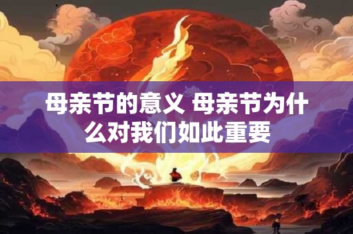 母亲节的意义 母亲节为什么对我们如此重要