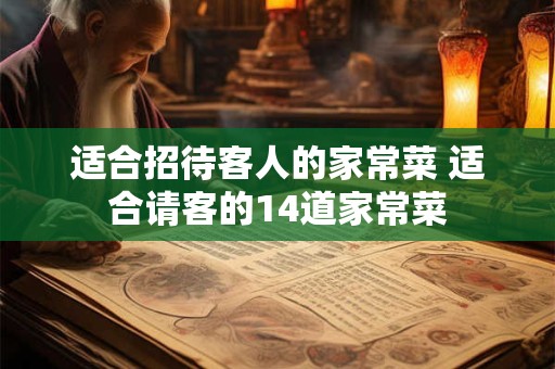 适合招待客人的家常菜 适合请客的14道家常菜