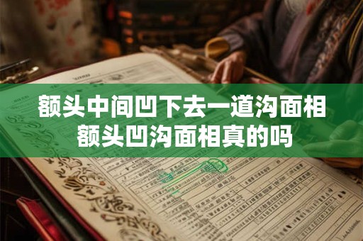 额头中间凹下去一道沟面相 额头凹沟面相真的吗