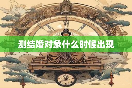 测结婚对象什么时候出现