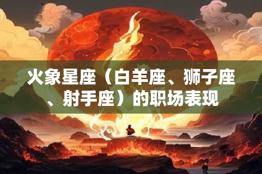 火象星座（白羊座、狮子座、射手座）的职场表现