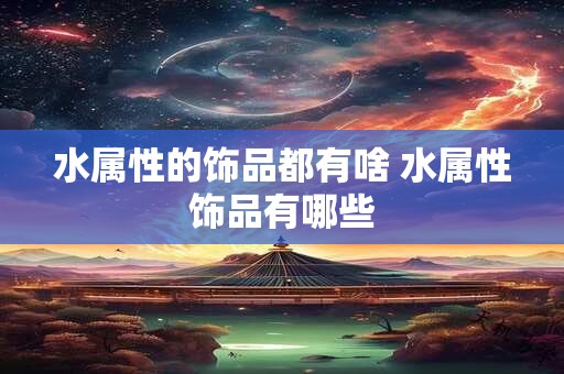 水属性的饰品都有啥 水属性饰品有哪些