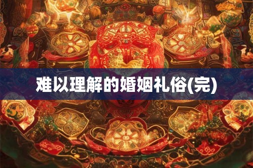 难以理解的婚姻礼俗(完)