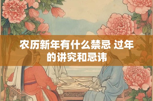 农历新年有什么禁忌 过年的讲究和忌讳