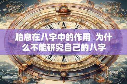 胎息在八字中的作用  为什么不能研究自己的八字
