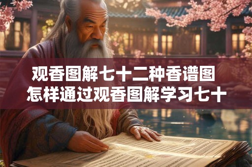 观香图解七十二种香谱图 怎样通过观香图解学习七十二种香谱图