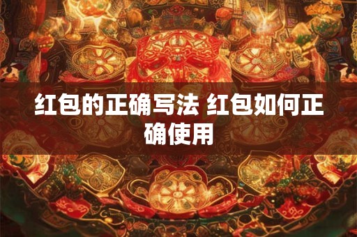 红包的正确写法 红包如何正确使用
