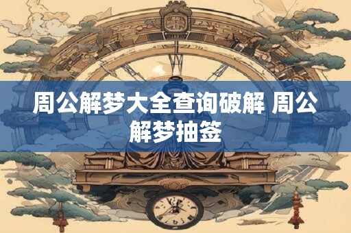 周公解梦大全查询破解 周公解梦抽签