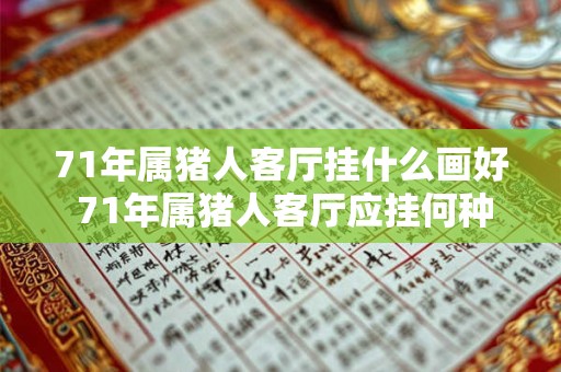71年属猪人客厅挂什么画好 71年属猪人客厅应挂何种画