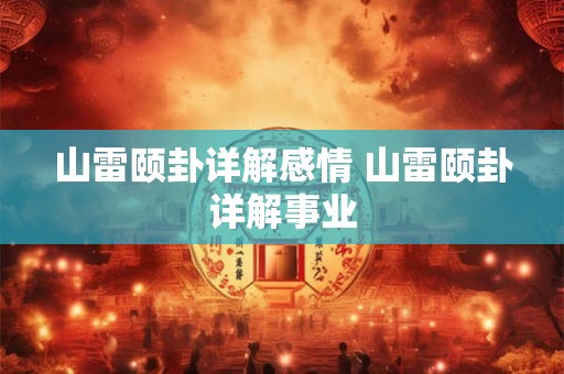 山雷颐卦详解感情 山雷颐卦详解事业