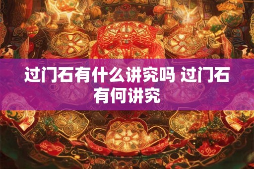 过门石有什么讲究吗 过门石有何讲究