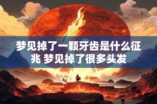 梦见掉了一颗牙齿是什么征兆 梦见掉了很多头发