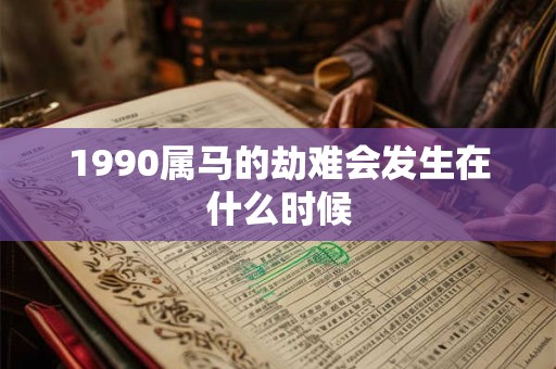 1990属马的劫难会发生在什么时候