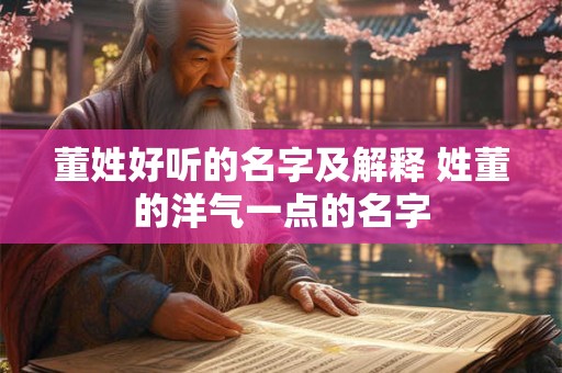 董姓好听的名字及解释 姓董的洋气一点的名字