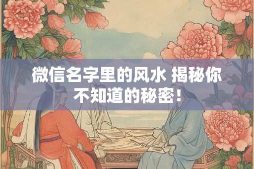 微信名字里的风水 揭秘你不知道的秘密！
