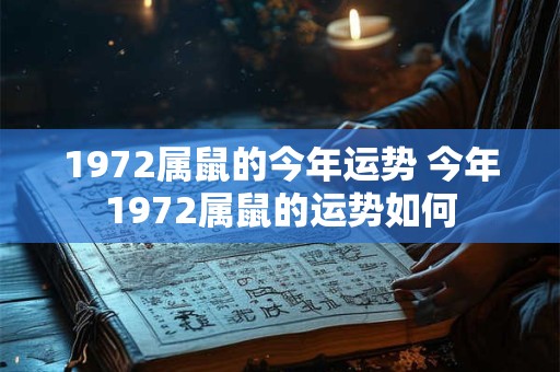 1972属鼠的今年运势 今年1972属鼠的运势如何