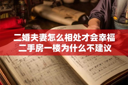 二婚夫妻怎么相处才会幸福 二手房一楼为什么不建议买