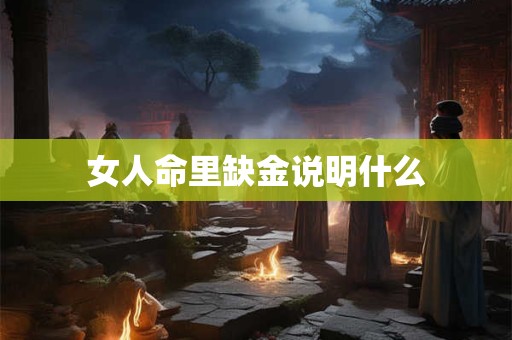 女人命里缺金说明什么