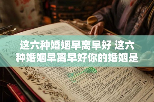 这六种婚姻早离早好 这六种婚姻早离早好你的婚姻是否也属于其中之一
