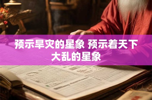 预示旱灾的星象 预示着天下大乱的星象