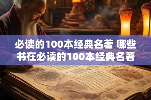 必读的100本经典名著 哪些书在必读的100本经典名著列表中